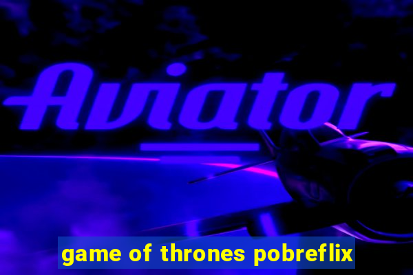 game of thrones pobreflix